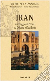 Iran. Un viaggio in Persia tra Oriente e Occidente libro di Perissinotto Marco; Masoumi Nejad Hamid