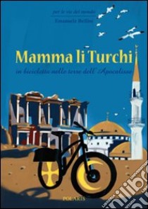 Mamma li turchi. In bicicletta nelle terre dell'apocalisse libro di Bellini Emanuele