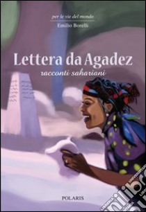 Lettera da Agadez. Racconti sahariani libro di Borelli Emilio