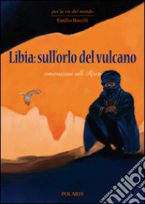 Libia: sull'orlo del vulcano. Conversazioni sull'Africa libro di Borelli Emilio