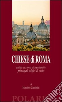 Chiese di Roma. Guida curiosa ai trentasette principali edifici di culto libro di Canforini Maurizio