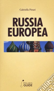 Russia europea. Dal Mar Bianco al Mar Nero libro di Pittari Gabriella