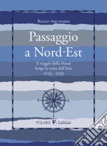 Passaggio a Nord-Est. Il viaggio della Maud lungo la costa dell'Asia. 1918-1920 libro di Amundsen Roald