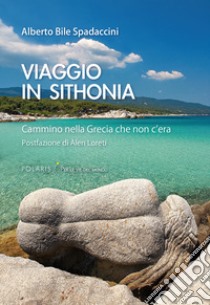 Viaggio in Sithonia. Cammino nella Grecia che non c'era libro di Bile Spadaccini Alberto