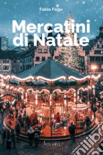 Mercatini di Natale libro di Fogu Fabio