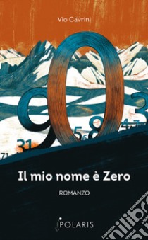 Il mio nome è Zero. Come i numeri si riscattarono dal giogo degli Umani libro di Cavrini Vio