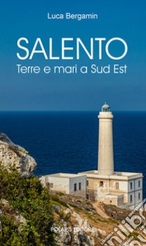 Salento. Terre e mari a Sud Est libro di Bergamin Luca