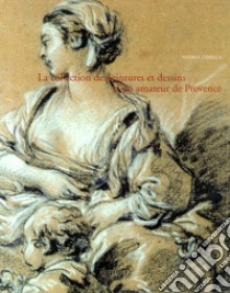 La collection de peintures et dessins d'un amateur de provence libro di Zanella Andrea