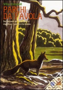 Parchi da favola. Tre racconti per conoscere e rispettare i parchi e la natura. Ediz. illustrata libro di Consoli Vito; Gemma F. (cur.); Tufano M. (cur.)