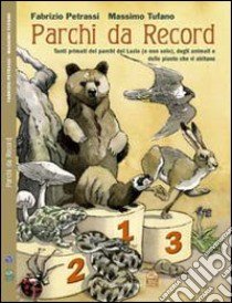 Parchi da record. Tutti i primati dei parchi del Lazio, delle piante e degli animali che vi abitano libro di Petrassi Fabrizio; Tufano Massimo