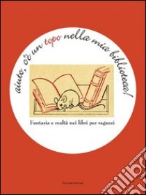 Aiuto, c'è un topo nella mia biblioteca. Fantasia e realtà nei libri per ragazzi libro di Alatri G. (cur.); Cantore L. (cur.)