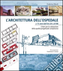 L'architettura dell'ospedale a 15 anni dall'Art. 20 L. 67/88. Criteri per la valutazione della qualità progettuale complessiva libro di Meoli Federica