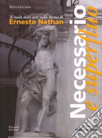 Necessario e superfluo. Il ruolo delle arti nella Roma di Ernesto Nathan libro di Cecchini Silvia