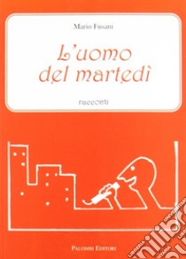 L'uomo del martedì. Racconti libro di Fusani Mario