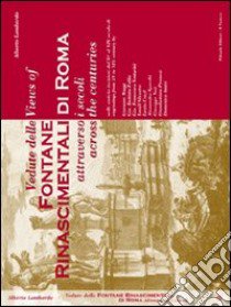 Vedute delle Fontane Rinascimentali di Roma attraverso i secoli, nelle antiche incisioni dal XV al XIX secolo-Views of Fontane Rinascimentali di Roma across the centuries engravings from XV to XIX century libro di Lombardo Alberto