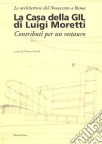 La casa della Gil di Luigi Moretti. Contributi per un restauro libro di Storelli Franco