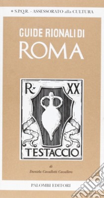 Guide rionali di Roma. Rione XX, Testaccio. Ediz. illustrata libro di Gallavotti Cavallero Daniela