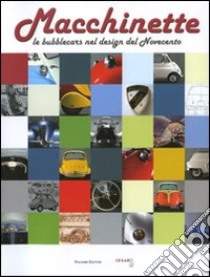 Macchinette. Le bubblecars nel design del Novecento. Ediz. illustrata libro di Rosponi C. (cur.); De Cunto F. (cur.)