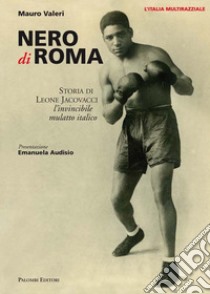 Nero di Roma. Storia di Leone Jacovacci, l'invincibile mulatto italico libro di Valeri Mauro