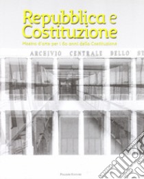 Repubblica e Costituzione. Mostra storico-documentaria per i 60 anni della Costituzione. Ediz. illustrata libro