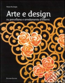 Arte e design. Su porcellane e arredamenti d'interni libro di Sergio M. Pia