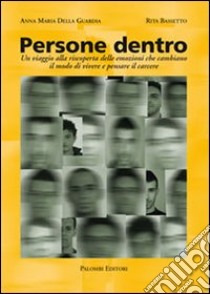 Persone dentro. Un viaggio alla riscoperta delle emozioni che cambiano il modo di vivere e pensare il carcere libro di Della Guardia Annamaria; Basetto Rita