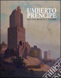 Umberto Prencipe 1872-1962. Realtà e visione. Ediz. illustrata libro di Sacchi Lodispoto T. (cur.); Spinazzè S. (cur.)