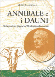 Annibale e i Dauni. Da Sagunto in Spagna al Herdonia nella Daunia libro di Marincola Mario