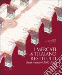 I mercati di Traiano restituiti. Studi e restauri 2005-2007 libro di Ungaro L. (cur.); Del Moro M. P. (cur.); Vitti M. (cur.)