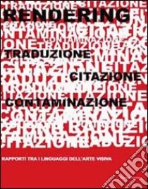 Rendering. Traduzione, citazione, contaminazione. Rapporti tra i linguaggi dell'arte visiva libro