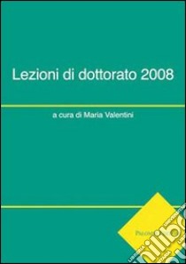 Lezioni di dottorato 2008. Ediz. italiana e inglese libro di Valentini M. (cur.)