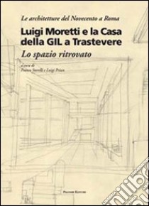 Luigi Moretti e la casa della GIL a Trastevere. Lo spazio ritrovato. Ediz. illustrata libro di Storelli F. (cur.); Prisco L. (cur.)