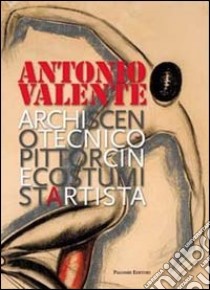 Antonio Valente. Archiscenotecnicopittorcinecostumistartista libro di Collarile L. (cur.); Muratore G. (cur.)