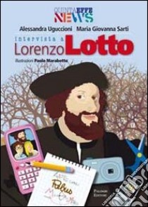 Intervista a Lorenzo Lotto libro di Uguccioni Alessandra; Sarti Maria Giovanna