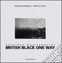 Jonathan Guaitamacchi. British black one way. Ediz. italiana e inglese libro di Brambilla F. (cur.); Di Capua M. (cur.)