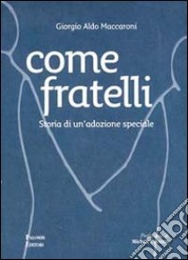 Come fratelli. Storia di un'adozione speciale libro di Maccaroni Giorgio Aldo