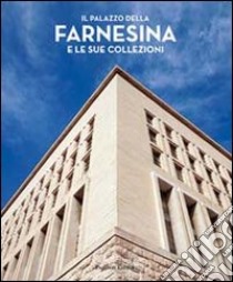 Il palazzo della Farnesina e le sue collezioni. Ediz. illustrata libro di Luciani R. (cur.)