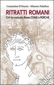 Ritratti romani. Chi ha costruito Roma, come e perché libro di D'Orazio Costantino; Paladino Mimmo