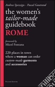 The women's tailor. Made-guidebook. Rome libro di Spezzigu Andrea; Gautrand Pascal