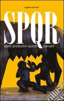 SPQR. Sono produttivi questi romani libro di Occorsio Eugenio