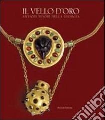 Il vello d'oro. Antichi tesori della Georgia. Catalogo della mostra. Ediz. illustrata libro di D'Acchille T. (cur.)