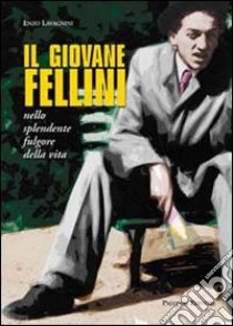 Il giovane Fellini nello splendente fulgore della vita libro di Lavagnini Enzo