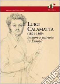 Luigi Calamatta (1801-1869). Incisore e patriota in Europa libro di Dinoia Rosalba