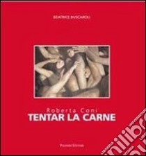 Roberta Coni. Tentar la carne libro di Buscaroli B. (cur.)