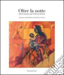 Oltre la notte. Artisti romani per il Divino Amore. Ediz. illustrata libro di Carli C. F. (cur.); D'Acchille T. (cur.); Simongini G. (cur.)