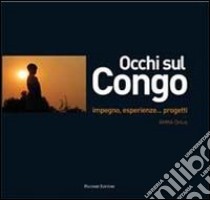 Occhi sul Congo. Impegno, esperienze... progetti. Ediz. illustrata libro di Amka Onlus (cur.)