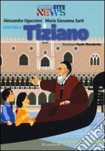 Intervista a Tiziano. Ediz. illustrata libro di Uguccioni Alessandra; Sarti Maria Giovanna