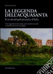 La leggenda dell'acquasanta. Il circolo del golf più antico d'Italia libro di Senise Giorgio