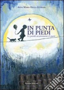 In punta di piedi. Le parole accarezzano il cuore libro di Della Guardia Annamaria