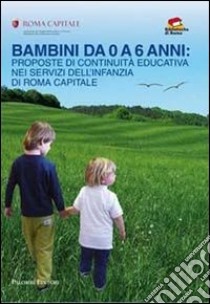 Bambini da 0 a 6 anni. Proposte di continuità educativa nei servizi dell'infanzia di Roma capitale libro di Bellucci M. T. (cur.); Canali M. T. (cur.)